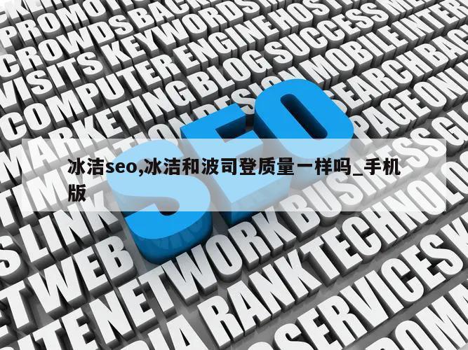 冰洁seo,冰洁和波司登质量一样吗_手机版