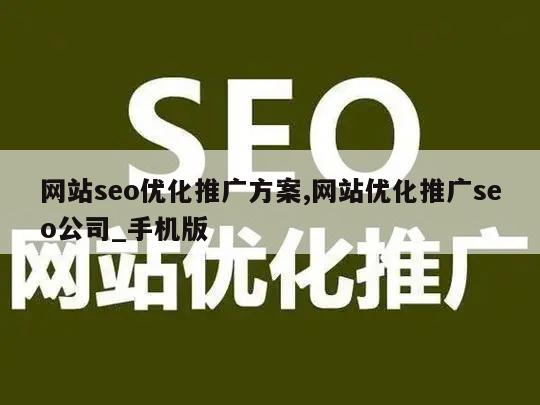 网站seo优化推广方案,网站优化推广seo公司_手机版