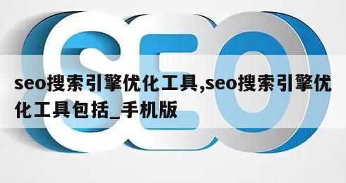 seo搜索引擎优化工具,seo搜索引擎优化工具包括_手机版