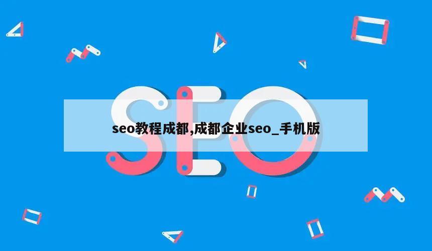 seo教程成都,成都企业seo_手机版