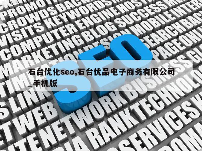 石台优化seo,石台优品电子商务有限公司_手机版