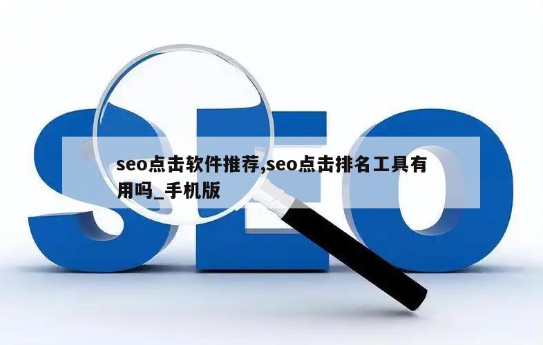 seo点击软件推荐,seo点击排名工具有用吗_手机版